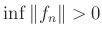 $ \inf \Vert f_n\Vert>0$