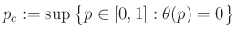 $ p_c:=\sup\big\{p\in [0,1]:\theta(p)=0\big\}$