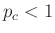 $ p_c<1$