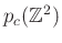 $ p_c(\mathbb{Z}^2)$