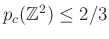 $ p_c(\mathbb{Z}^2)\leq 2/3$