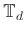 $ \mathbb{T}_d$