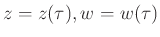 $z =
z(\tau ), w = w(\tau )$