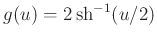 $ g(u)=2\operatorname{sh}^{-1}(u/2)$