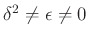 $ \delta ^2\neq \epsilon \neq 0$