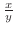 $\frac{x}{y}$