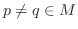 $p\neq q\in M$