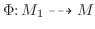 $\Phi \colon M_1 \dashrightarrow M$