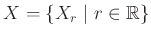 $ X=\{ X_r\mid r\in {\mathbb{R}}\}$