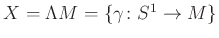 $ X = \Lambda M=\{\gamma \colon S^1\to M\}$