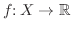 $f\colon X\to {\mathbb{R}}$