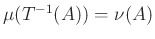 $ \mu(T^{-1}(A))=\nu(A)$