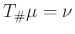 $ T_{\char93 }\mu=\nu$