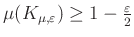 $ \mu(K_{\mu,\varepsilon}) \geq 1-\frac{\varepsilon}{2}$