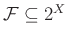 $ \mathcal{F} \subseteq 2^X$