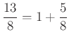$ \frac{13}{8}=1+\frac{5}{8}$