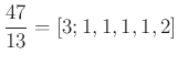 $ \frac{47}{13}=[3;1,1,1,1,2]$