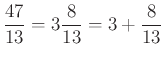 $ \frac{47}{13}=3\frac{8}{13}=3+\frac{8}{13}$