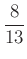 $ \frac{8}{13}$