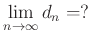 $ \lim\limits_{n\to\infty} d_{n}=?$