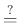 $ \mathop{=}\limits^?$