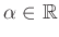 $ \alpha\in\mathbb{R}$