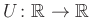 $ U\colon \mathbb{R}\to \mathbb{R}$