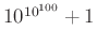 $ 10^{10^{100}}+1$