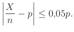 $\displaystyle \bigg\vert\frac Xn-p\bigg\vert\leq 0{,}05p.$