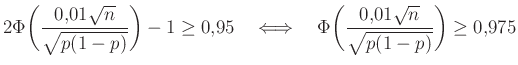 $\displaystyle 2\Phi\bigg(\frac{0{,}01\sqrt n}{\sqrt{p(1-p)}}\bigg)-1\geq 0{,}95...
...trightarrow\quad\Phi\bigg(\frac{0{,}01\sqrt n}{\sqrt{p(1-p)}}\bigg)\geq 0{,}975$