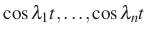 $ \cos\lambda_1t,\ldots, \cos\lambda_nt$