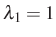 $ \lambda_1=1$