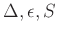$ \Delta, \epsilon, S$