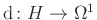 $ \operatorname{d}\colon H \to \Omega ^1$