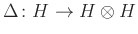 $ \Delta \colon H\to H \otimes H$