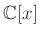 $ {\mathbb{C}}[x]$