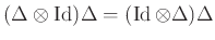 $ (\Delta \otimes \operatorname{Id})\Delta = (\operatorname{Id}\otimes \Delta)\Delta$