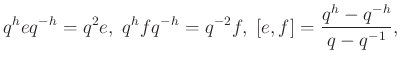 $\displaystyle q^heq^{-h} = q^2e, \ q^hf q^{-h} = q^{-2}f, \ [e, f] = \frac{q^h - q^{-h}}{q -q^{-1}},
$