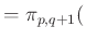 % latex2html id marker 1093
$\displaystyle =\pi_{p, q+1} ($