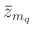 % latex2html id marker 928
$\displaystyle \bar{z}_{m_q}$