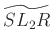 $ \widetilde{SL_2R}$