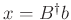 $ x=B^{\dagger}b$