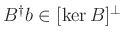 $ B^{\dagger}b\in[\ker B]^{\perp}$