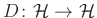 $ D\colon \mathcal{H}\to\mathcal{H}$