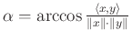 $ \alpha=\arccos\frac{\langle x,y\rangle}{\Vert x\Vert\cdot\Vert y\Vert}$