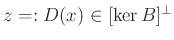 $ z=:D(x)\in[\ker B]^{\perp}$