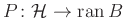 $ P\colon \mathcal{H}\to \operatorname{ran}B$