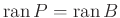 $ \operatorname{ran}P=\operatorname{ran}B$