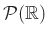 $ \mathcal{P}(\mathbb{R})$