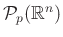 $ \mathcal{P}_p(\mathbb{R}^n)$